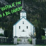 Are You Being Selfish If You Don’t Attend a Big Church?